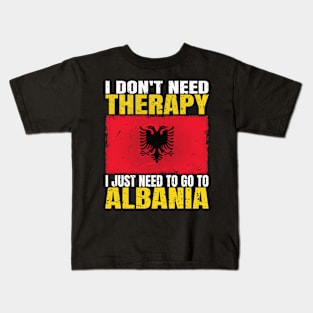 I Don't Need Therapy I Just Need To Go To Albania Albanian Flag Kids T-Shirt